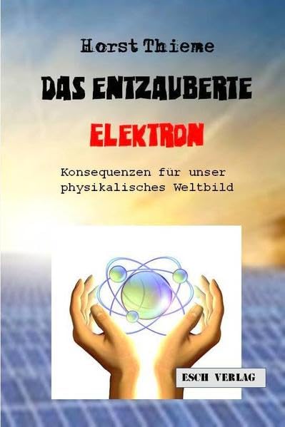 Das entzauberte Elektron: Konsequenzen für unser physikalisches Weltbild Natural Sciences