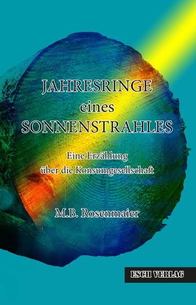 JAHRESRINGE eines SONNENSTRAHLES: Eine Erzählung über die Konsumgesellschaft Contemporary literature