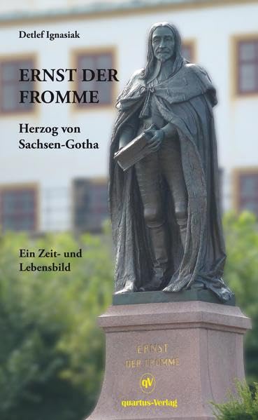 Ernst der Fromme -- Herzog von Sachsen-Gotha; Ein Zeit- und Lebensbild: Mitteldeutsche Miniaturen Band 5 Politics & History