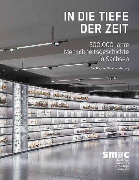 In die Tiefe der Zeit: 300.000 Jahre Menschheitsgeschichte in Sachsen. Das Buch zur Dauerausstellung Natural Sciences