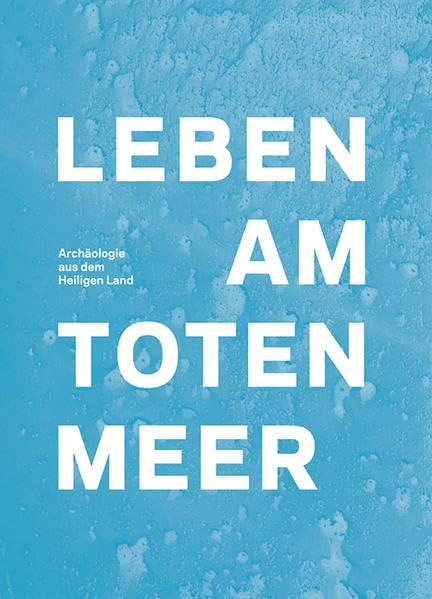 Leben am Toten Meer: Archäologie aus dem Heiligen Land (Ausstellungskataloge des Staatlichen Museums für Archäologie Chemnitz) Social Sciences