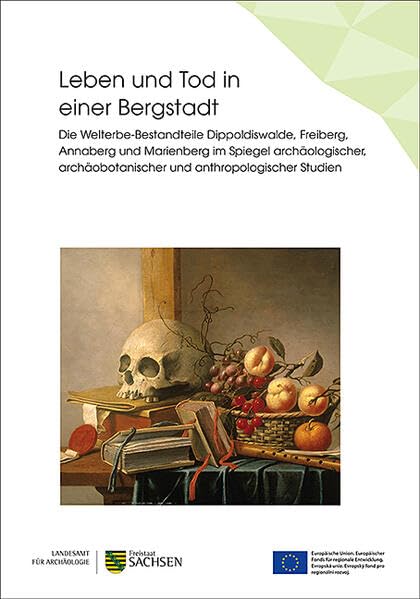 Leben und Tod in einer Bergstadt: Die Welterbe-Bestandteile Dippoldiswalde, Freiberg, Annaberg und Marienberg im Spiegel archäologischer, ... mit Landesmuseum für Vorgeschichte) Natural Sciences