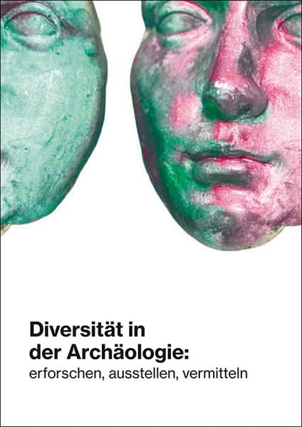 Diversität in der Archäologie: erforschen, ausstellen, vermitteln: Band zur gleichnamigen Tagung vom 15.05. bis 17.05.2019 am Staatlichen Museum für Archäologie Chemnitz - smac Natural Sciences