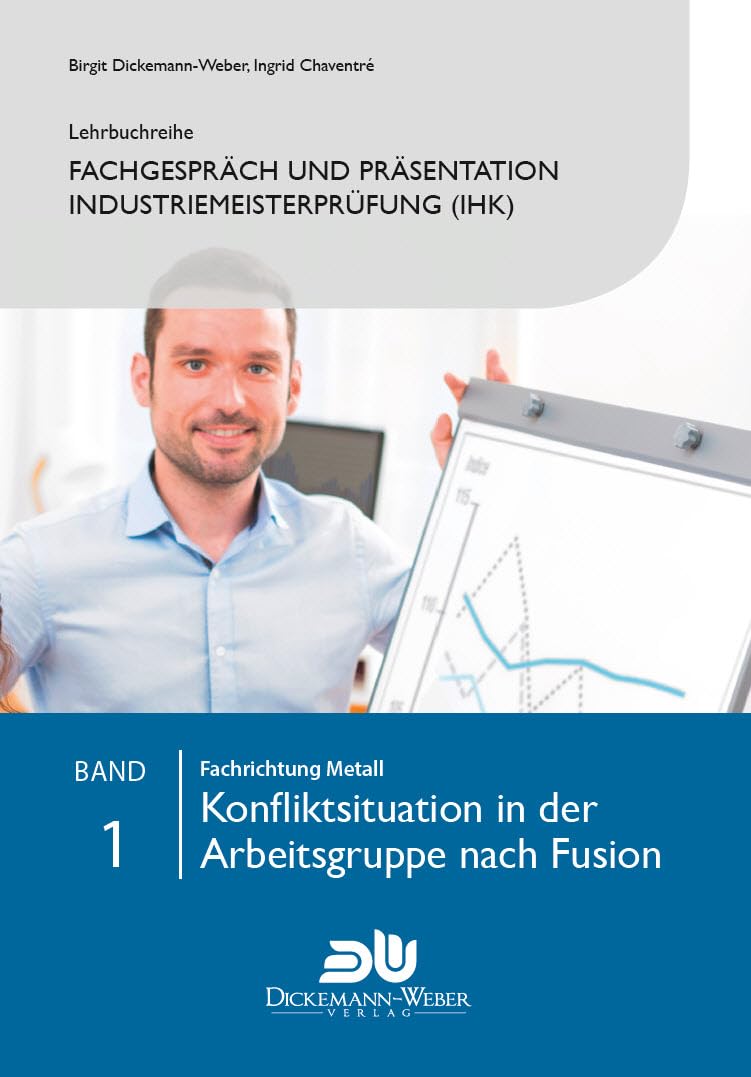 Lehrbuchreihe Fachgespräch und Präsentation Industriemeisterprüfung (IHK) Band 1 : Konfliktsituation in der Arbeitsgruppe nach Fusion: Vorbereitung ... der handlungsspezifischen Qualifikation) Law