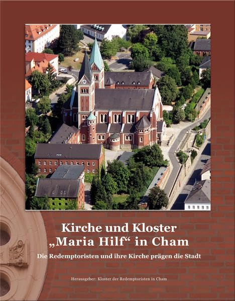 Kirche und Kloster "Maria Hilf" in Cham: Die Redemptoristen und ihre Kirche prägen die Stadt. Politics & History