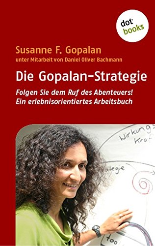 Die Gopalan-Strategie: Folgen Sie den Ruf des Abenteuers! Ein erlebnisorientiertes Arbeitsbuch Lifestyle