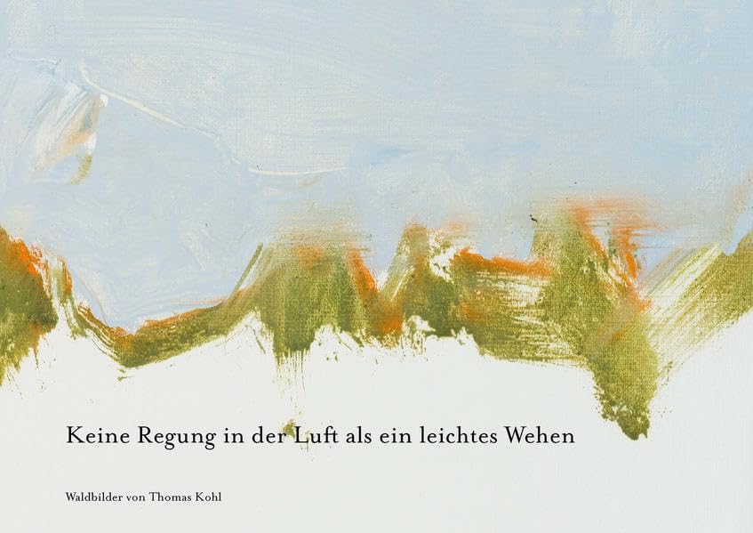 Keine Regung in der Luft als ein leichtes Wehen: Waldbilder von Thomas Kohl Arts & Music