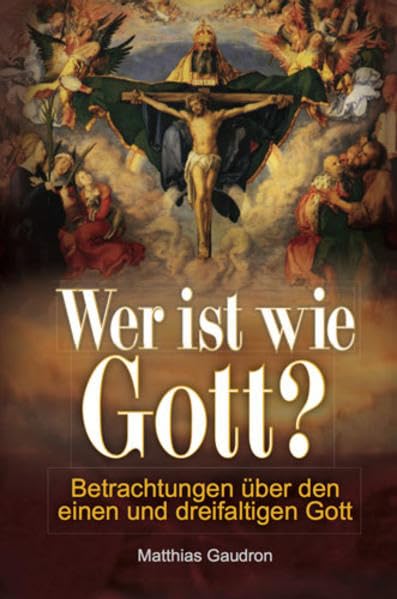 Wer ist wie Gott?: Betrachtungen über den einen und dreifaltigen Gott Religion & Esotericism