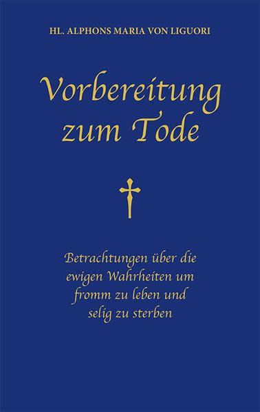Vorbereitung zum Tode: Betrachtungen über die ewigen Wahrheiten um fromm zu leben und selig zu sterben Death & Mourning