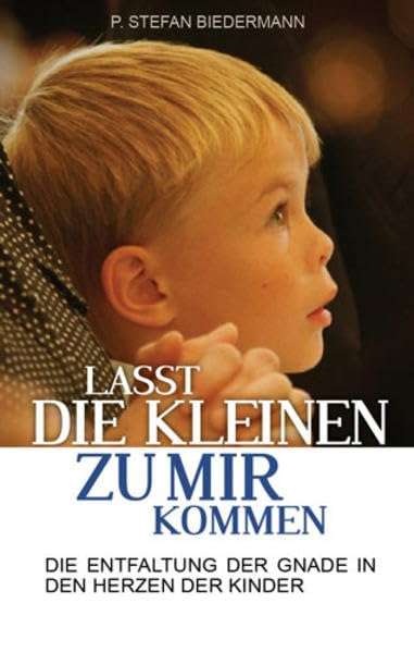 Laßt die Kleinen zu mir kommen: Die Entfaltung der Gnade in den Herzen der Kinder Religion & Esotericism