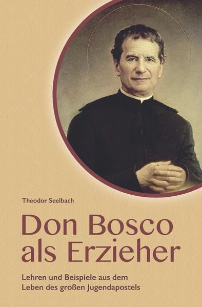Don Bosco als Erzieher: Lehren und Beispiele aus dem Leben des großen Jugendapostels Religion & Esotericism