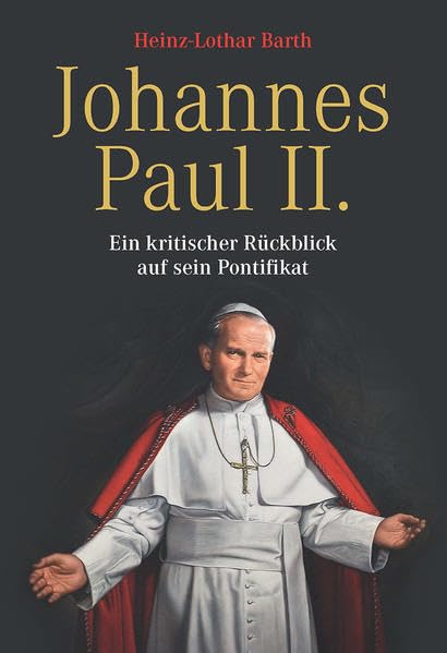 Johannes Paul II: Ein kritischer Rückblick auf sein Pontifikat - Barth, Heinz-Lothar book