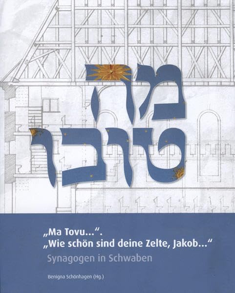 "Ma Tovu…". "Wie schön sind deine Zelte, Jakob…": Synagogen in Schwaben. Katalog zur Wanderausstellung des Jüdischen Kulturmuseums Augsburg-Schwaben Politics & History