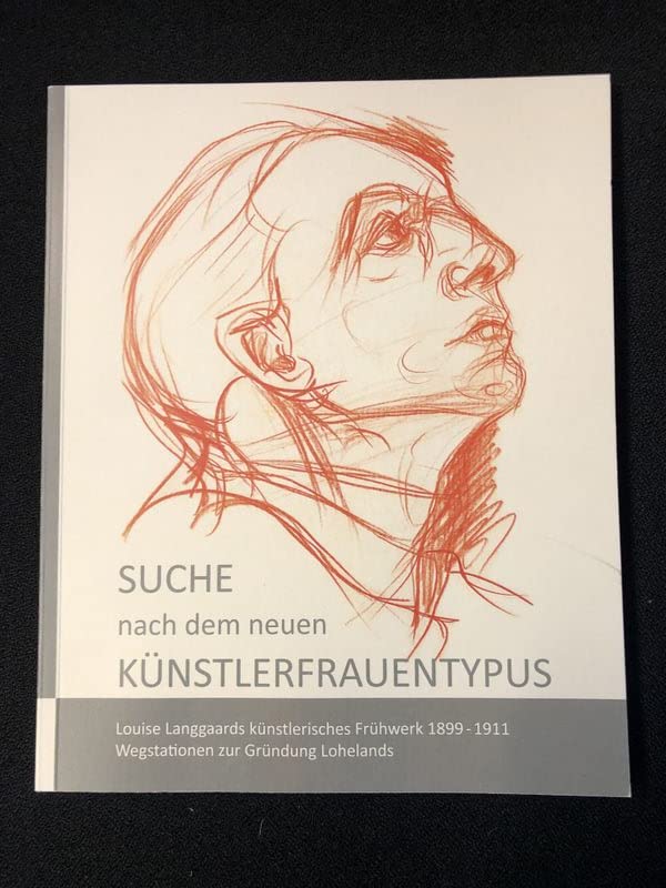 Suche nach dem neuen Künstlerfrauentypus: Louise Langgaards künstlerisches Frühwerk 1899-1911. Wegstationen zur Gründung Lohelands Film, Art & Culture