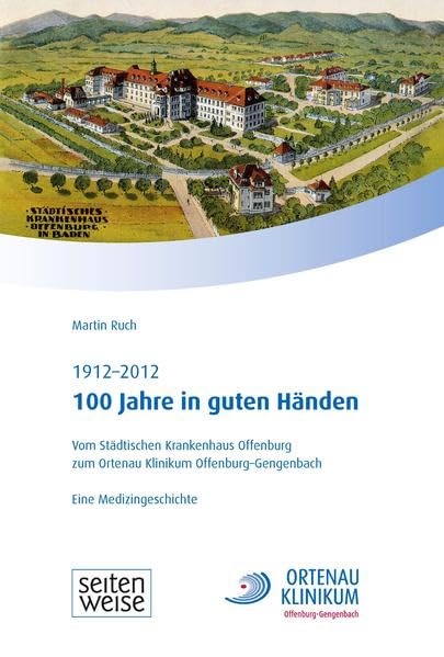 100 Jahre in guten Händen: Vom städtischen Krankenhaus Offenburg zum Ortenau Klinikum Offenburg-Gengenbach. 1912–2012. Politics & History