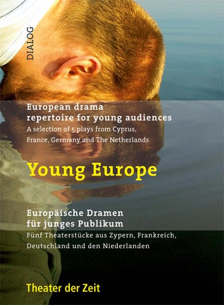 Young Europe. Europäische Dramatik für junges Publikum: Fünf Theaterstücke aus Zypern, Frankreich, Deutschland und den Niederlanden (Dialog) Film, Art & Culture
