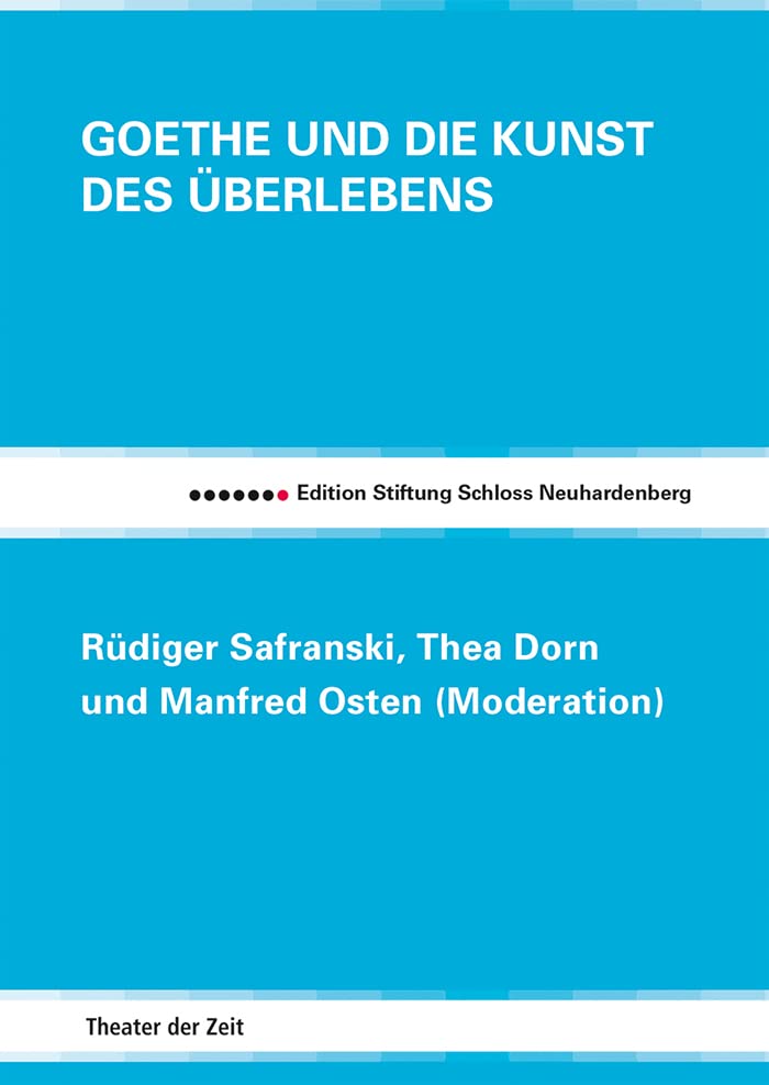 Goethe und die Kunst des Überlebens: Rüdiger Safranski, Thea Dorn und Manfred Osten (Moderation) (Edition Stiftung Schloss Neuhardenberg) Art & Literature