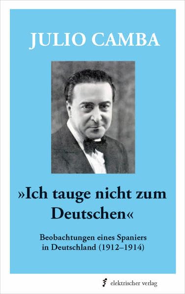 Ich tauge nicht zum Deutschen: Beobachtungen eines Spaniers in Deutschland (1912–1914) Essays & Short Stories