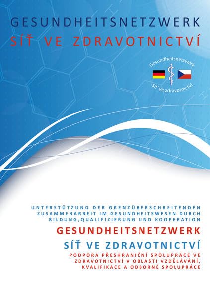 Projektbericht Gesundheitsnetzwerk // Zpráva o projektu „Síť ve zdravotnictví“: Unterstützung der grenzüberschreitenden Zusammenarbeit im ... v oblasti vzdělávání, kvalifikace a kooperace Medicine