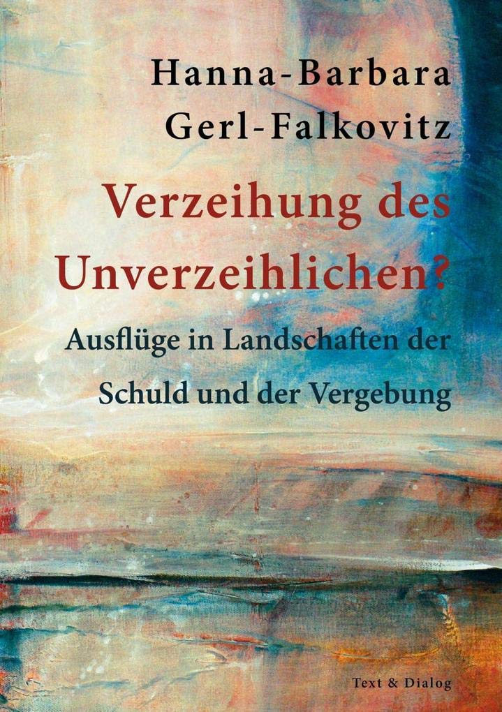 Verzeihung des Unverzeihlichen?: Ausflüge in Landschaften der Schuld und der Vergebung Philosophy