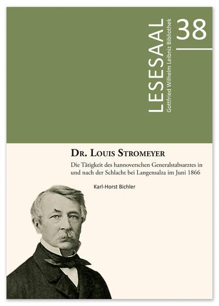 Dr. Louis Stromeyer: Die Tätigkeit des hannoverschen Generalstabsarztes in und nach der Schlacht bei Langensalza im Juni 1866 (Lesesaal: Erlesenes aus der Gottfried Wilhelm Leibniz Bibliothek) Medicine