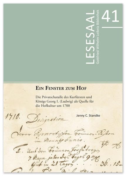 Ein Fenster zum Hof: Die Privatschatulle des Kurfürsten und Königs Georg I. (Ludwig) als Quelle für die Hofkultur um 1700 (Lesesaal: Erlesenes aus der Gottfried Wilhelm Leibniz Bibliothek) Natural Sciences