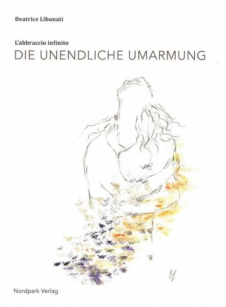die unendliche umarmung. l'abbraccio infinito: poesie e schizzi - gedichte und skizzen Poetry