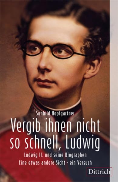 Vergib Ihnen nicht so schnell, Ludwig. Ludwig II. und seine Biografen. Eine etwas andere Sicht - ein Versuch: Sachbuch Arts & Music