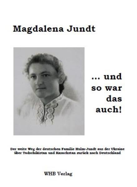 … und so war das auch!: Der weite Weg der deutschen Familie Hulm-Jundt aus der Ukraine über Tadschikistan und Kasachstan zurück nach Deutschland Personalities Books