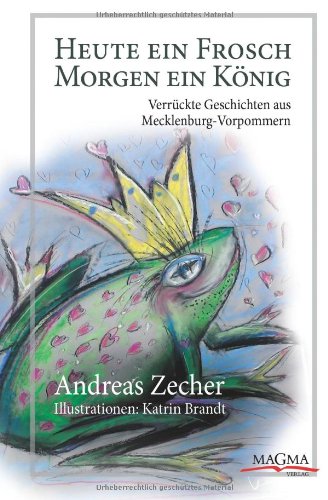 Heute ein Frosch Morgen ein König: Verrückte Geschichten aus Mecklenburg-Vorpommern Books