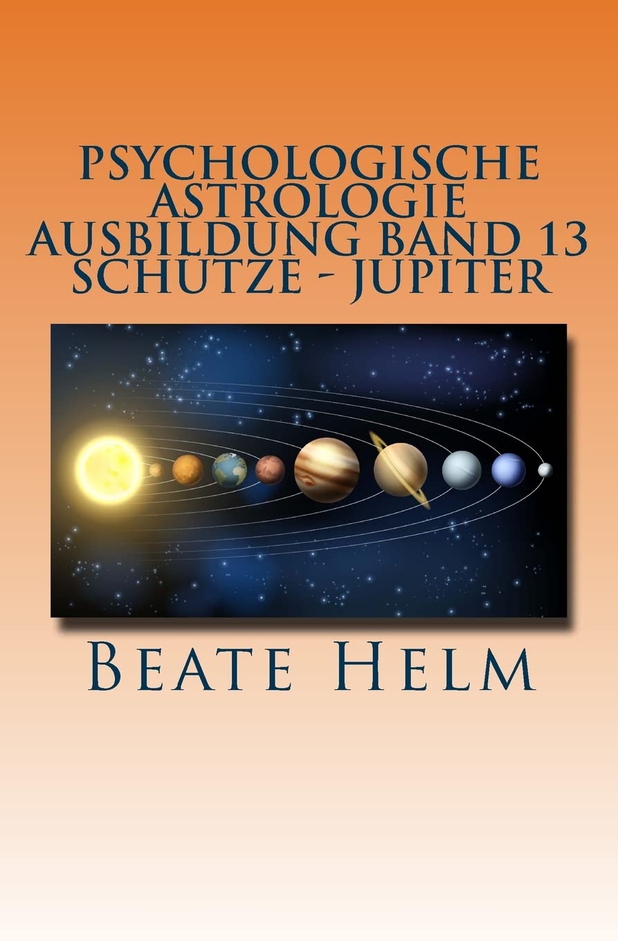 Psychologische Astrologie - Ausbildung Band 13 - Schütze- Jupiter: Expansion - Ausland - Lebensfreude - Bildung - Sinnfrage - Religion - Weisheit Self-help