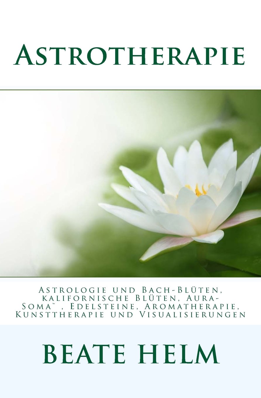 Astrotherapie: Astrologie und Bach-Blüten, kalifornische Blüten, Aura-Soma, Edelsteine, Aromatherapie, Kunsttherapie und Visualisierungen Religion & Esotericism