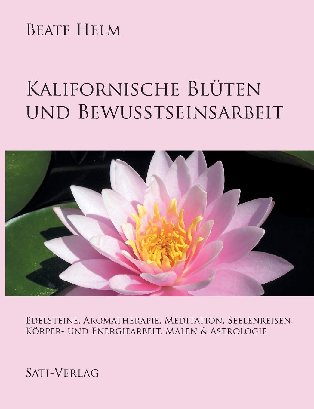 Kalifornische Blüten und Bewusstseinsarbeit: Edelsteine, Aromatherapie, Meditation, Seelenreisen, Körper- und Energiearbeit, Malen & Astrologie Health, Nutrition & Fitness