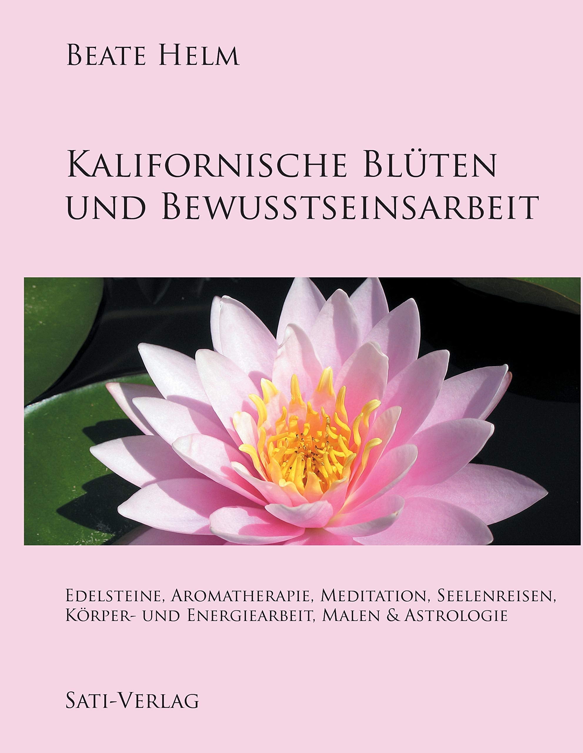 Kalifornische Blüten und Bewusstseinsarbeit: Edelsteine, Aromatherapie, Meditation, Seelenreisen, Körper- und Energiearbeit, Malen & Astrologie Health, Nutrition & Fitness