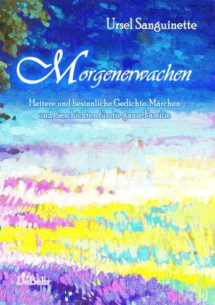 Morgenerwachen - Heitere und besinnliche Gedichte, Märchen und Geschichten für die ganze Familie Essays & Short Stories