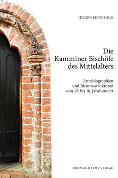 Die Kamminer Bischöfe des Mittelalters: Amtsbiographien und Bistumsstrukturen vom 12. bis 16. Jahrhundert Politics & History