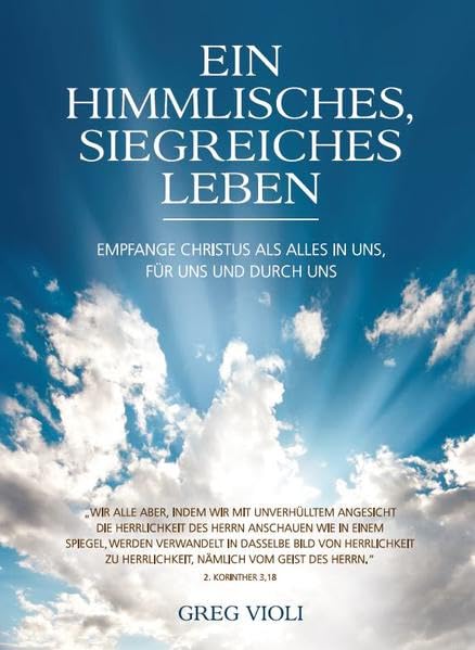 Ein Himmlisches, Siegreiches Leben: Empfange Christus als alles in uns, für uns und durch uns. Religion & Esotericism