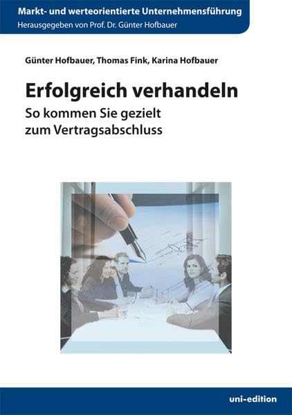 Erfolgreich verhandeln: So kommen Sie gezielt zum Vertragsabschluss (Markt- und werteorientierte Unternehmensführung) Law