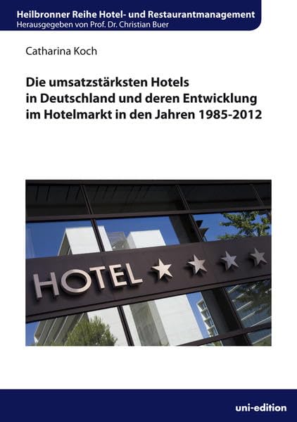 Die umsatzstärksten Hotels in Deutschland und deren Entwicklung im Hotelmarkt in den Jahren 1985-2012 (Heilbronner Reihe Hotel- und Restaurantmanagement) Law