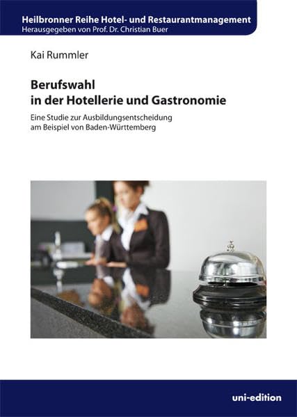 Berufswahl in der Hotellerie und Gastronomie: Eine Studie zur Ausbildungsentscheidung am Beispiel von Baden-Württemberg (Heilbronner Reihe Hotel- und Restaurantmanagement) Law