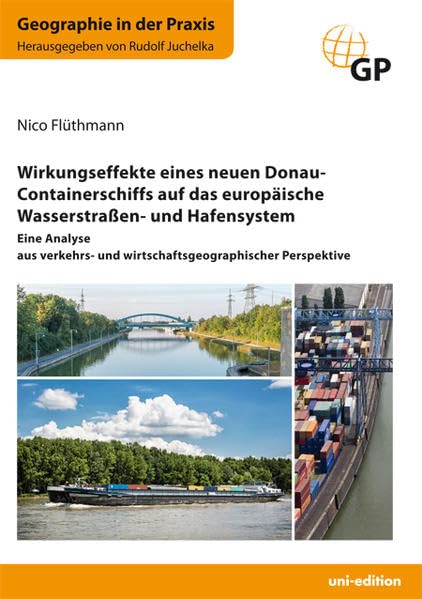 Wirkungseffekte eines neuen Donau-Containerschiffs auf das europäische Wasserstraßen- und Hafensystem: Eine Analyse aus verkehrs- und wirtschaftsgeographischer Perspektive (Geographie in der Praxis) Law