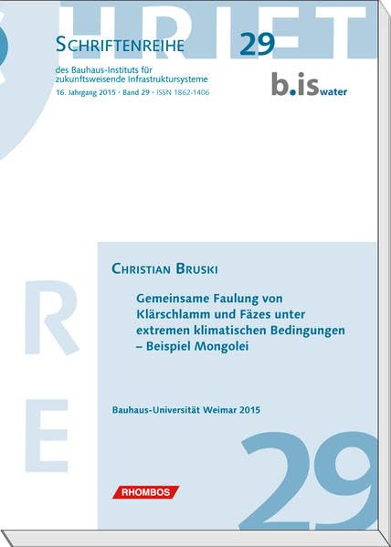 Gemeinsame Faulung von Klärschlamm und Fäzes unter extremen klimatischen Bedingungen – Beispiel Mongolei. (Schriftenreihe des Bauhaus-Instituts für zukunftsweisende Infrastruktursysteme (b.is)) Business & Technology