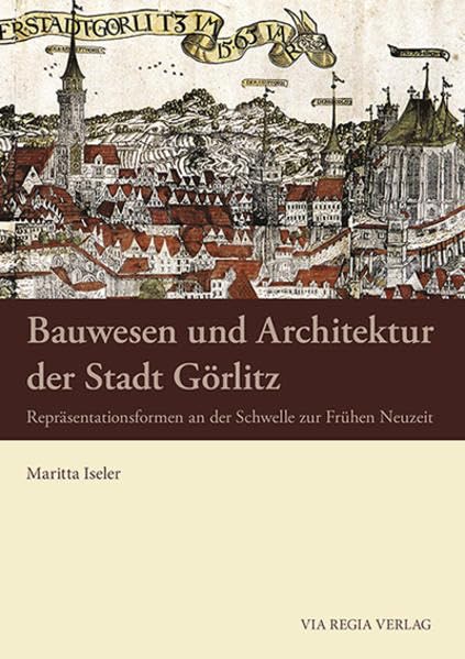 Bauwesen der Stadt Görlitz: Repräsentationsformen an der Schwelle zur Frühen Neuzeit Politics & History