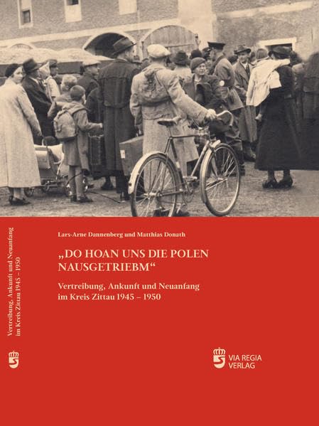 Do hoan uns die Polen nausgetriebm: Vertreibung, Ankunft und Neuanfang im Kreis Zittau 1945-1950 book