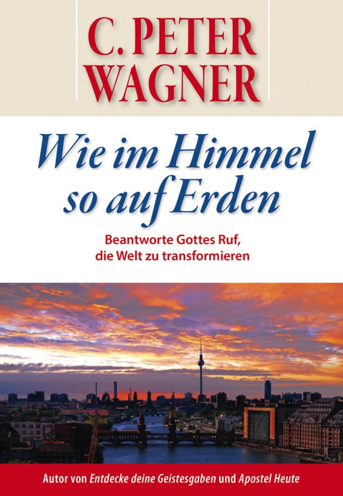 Wie im Himmel so auf Erden: Beantworte Gottes Ruf, Städte und Nationen zu transformieren Religion & Esotericism