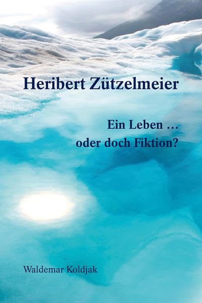 Heribert Zützelmeier: Ein Leben... oder doch Fiktion? Personalities Books
