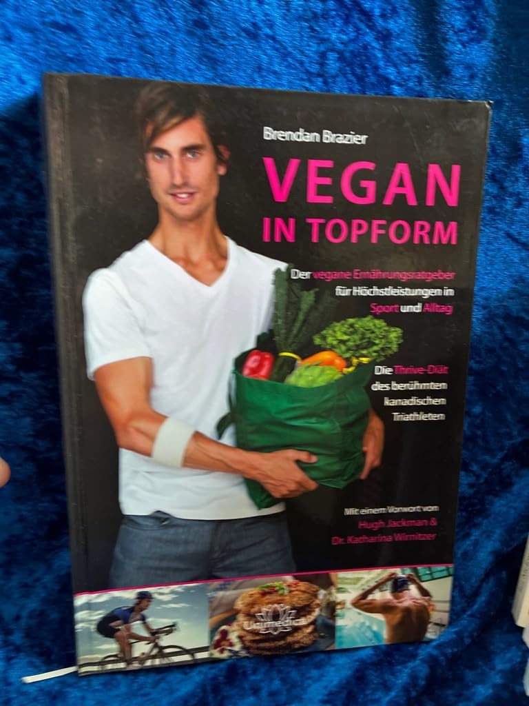 Vegan in Topform - Der vegane Ernährungsratgeber für Höchstleistungen in Sport und Alltag - Die Thrive-Diät des berühmten kanadischen Triathleten Health, Nutrition & Fitness
