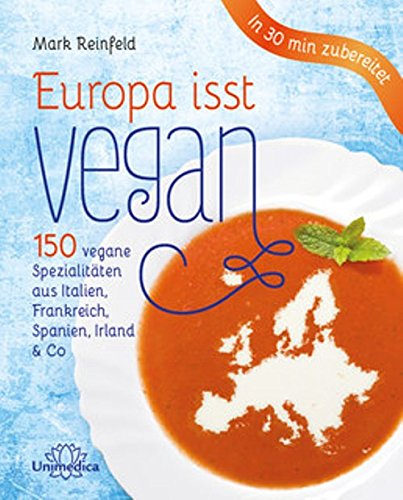 Europa isst vegan: 150 vegane Spezialitäten aus Italien, Frankreich, Spanien, Irland & Co Leisure, Home & Garden