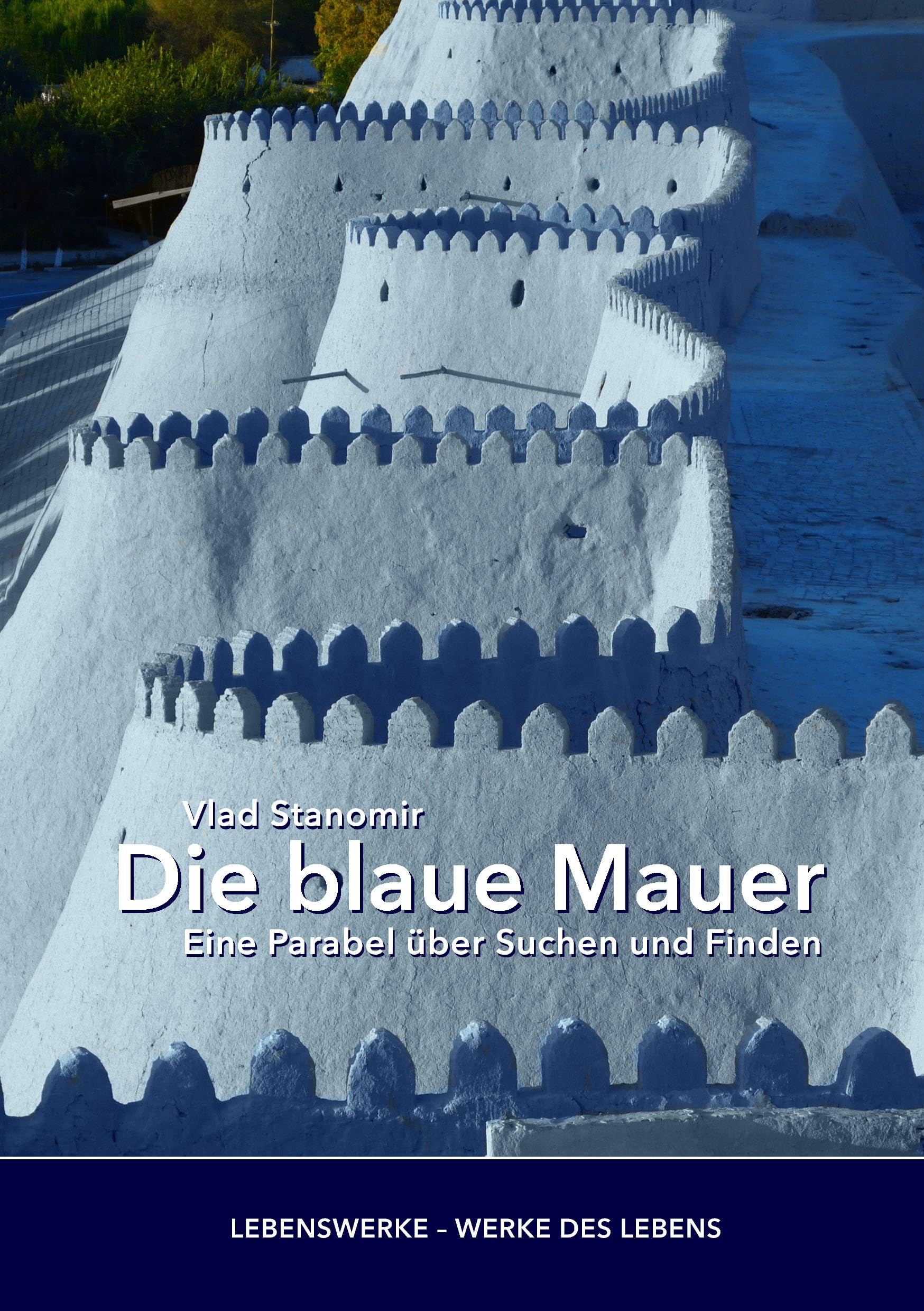 Die blaue Mauer: Eine Parabel über Suchen und Finden (Lebenswerke - Werke des Lebens) Essays & Short Stories