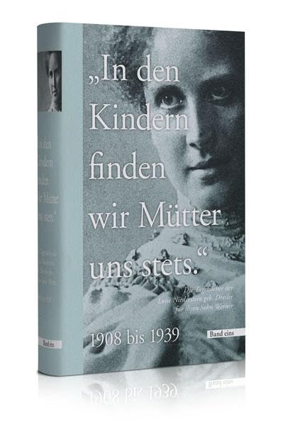 "In den Kindern finden wir Mütter uns stets" - Band 1: Die Tagebücher der Luise Niederstein geb. Dresler für ihren Sohn Werner Contemporary literature Books